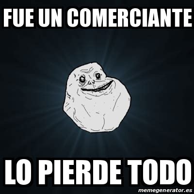 Meme Forever Alone Fue Un Comerciante Lo Pierde Todo 23718451