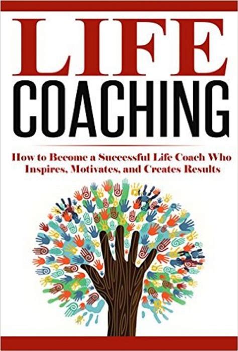 Life Coaching How To Become A Successful Life Coach Who Inspires Motivates And Creates Results Personal Development Lifestyle Design Volume 1