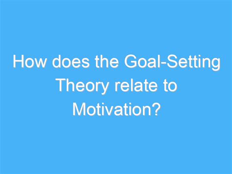 How does the Goal-Setting Theory relate to Motivation? - A.B. Motivation