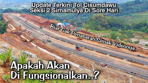 Update Terkini Di Sore Hari Tol Cisumdawu Seksi 2 Sirnamulya Semakin