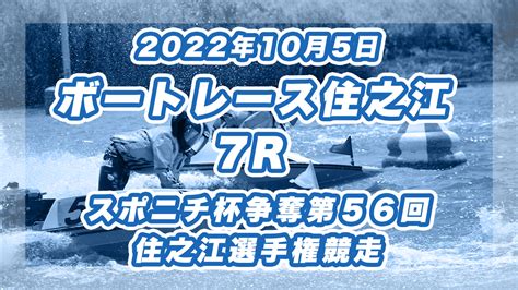 【ボートレース住之江】2022年10月5日開催「スポニチ杯争奪第56回住之江選手権競走」7rの買い目予想