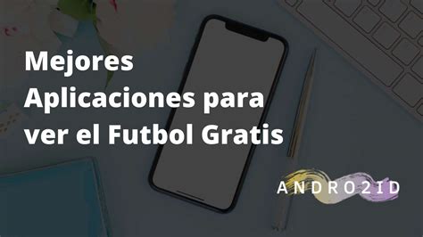 Mejores Aplicaciones Para Ver Fútbol Gratis En Android Andro2id