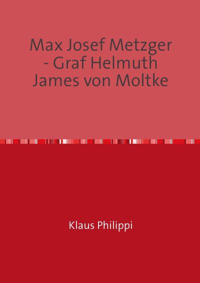 Max Josef Metzger Graf Helmuth James Von Moltke Von Klaus Dr