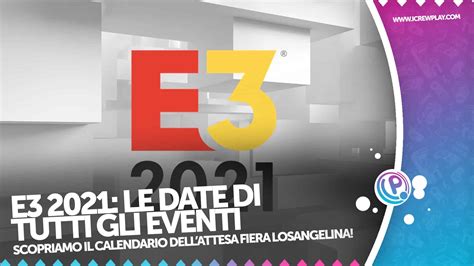 E3 2021 Ecco Il Calendario Di Tutti Gli Eventi