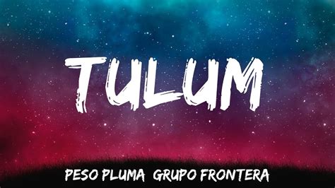 Tulum Peso Pluma Grupo Frontera Lyrics Youtube