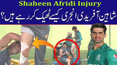 Shaheen Afridi Injury Latest Update Youtube