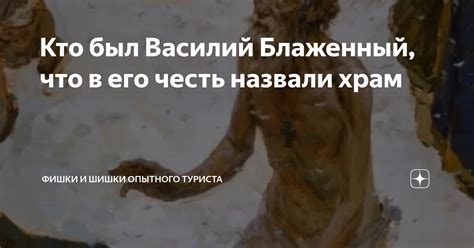 Кто был Василий Блаженный что в его честь назвали храм Фишки и шишки