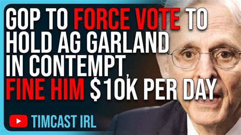 Gop To Force Vote To Hold Merrick Garland In Contempt Fine Him 10k Per Day Youtube