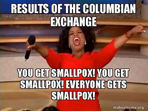 Results Of The Columbian Exchange You Get Smallpox You Get Smallpox