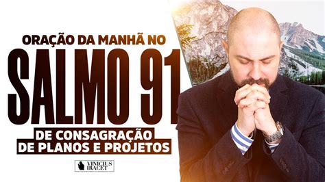 ORAÇÃO DA MANHÃ NO SALMO 91 PARA CONSAGRAR NOSSO DIA QUEBRAR AMARRAS