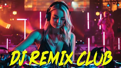 Dj Remix Club Newest Dance Tracks Best Of Mix Martin