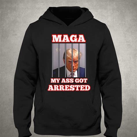 My Ass Got Arrested Shirt Maga My Ass Got Arrested Meme Trump Mug Shot