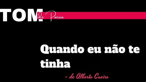 TOM DE POESIA QUANDO EU NÃO TE TINHA de Alberto Caeiro YouTube