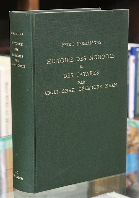 Histoire Des Mongols Et Des Tatares Par Aboul Ghazi Behadour Khan