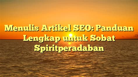 Menulis Artikel SEO Panduan Lengkap Untuk Sobat Spiritperadaban