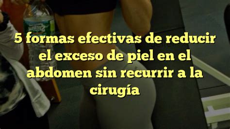 5 Formas Efectivas De Reducir El Exceso De Piel En El Abdomen Sin