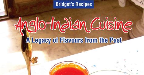 ANGLO-INDIAN RECIPES by Bridget White: ANGLO-INDIAN CUISINE – A LEGACY OF FLAVOURS FROM THE PAST