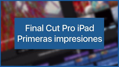 Final Cut Pro Para Ipad Te Ense O C Mo Es Y Mis Primeras Impresiones