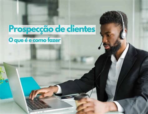 Prospecção de clientes O que é e como fazê la Wn