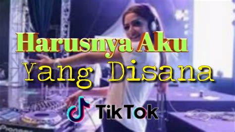 Dj Viral Tiktok Harusnya Aku Yang Disana Breakbeat Youtube