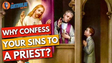 Why Do Catholics Confess Sins To A Priest The Catholic Talk Show Youtube