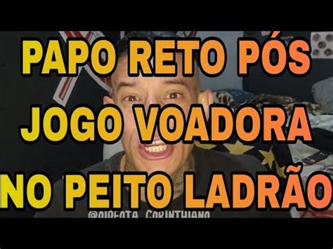 PAPO RETO PÓS JOGO VOADORA NO PEITO LADRÃO CORINTHIANS 3X3