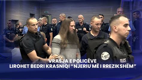 FIVE VRASJA E POLICËVE LIROHET BEDRI KRASNIQI NJERIU MË I