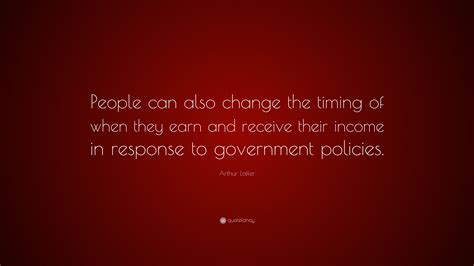 Arthur Laffer Quote People Can Also Change The Timing Of When They