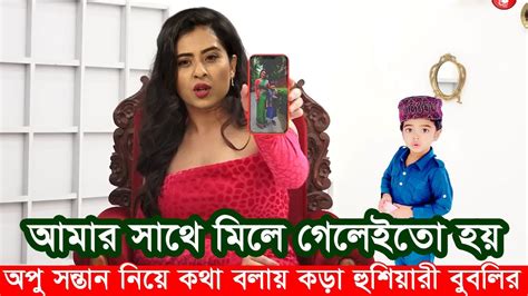 স্বামী সন্তান নিয়ে কথা বলায় অপু বিশ্বাসকে কড়া হুশিয়ারী বুবলির Apu