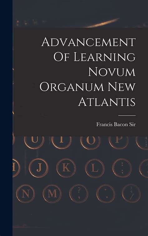 Advancement Of Learning Novum Organum New Atlantis Francis Bacon Sir