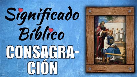 O Que Significa Se Consagrar - Consagración Significado Bíblico | ¿Qué Significa Consagración en la ...