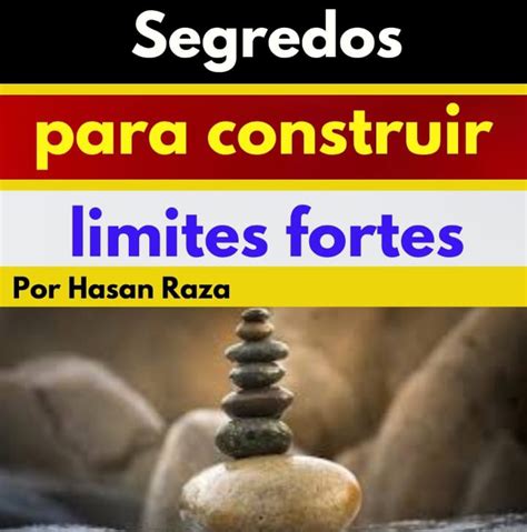 Segredos Para Construir Limites Fortes Hasan Raza Hotmart