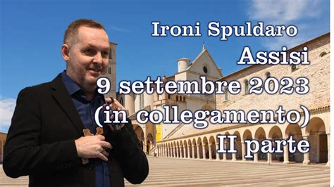 Ironi Spuldaro Assisi 9 Settembre 2023 Seconda Parte YouTube