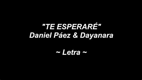 Te Esperar Letra Daniel P Ez Dayanara Youtube