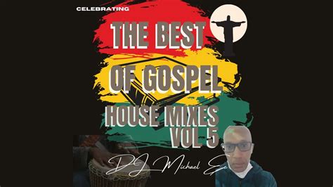 THE BEST OF GOSPEL HOUSE MIXES VOL 5 With DJ Michael E YouTube