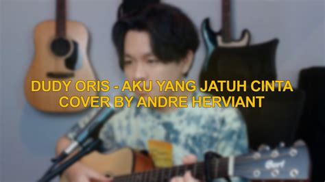 Dudy Oris Aku Yang Jatuh Cinta Andre Herviant Live Session YouTube