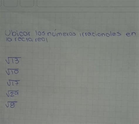 Ubicar los números irracionales en la recta real Brainly lat