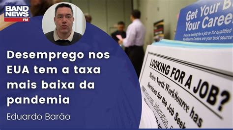 Eduardo Bar O Desemprego Nos Eua Tem A Taxa Mais Baixa Da Pandemia