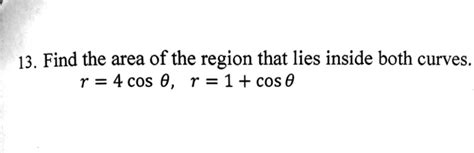 Solved 13 Find The Area Of The Region That Lies Inside Both Chegg