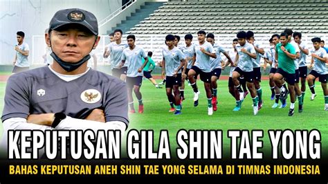 Keputusan Gila Pelatih Shin Tae Yong Di Indonesia Keputusan Nomer