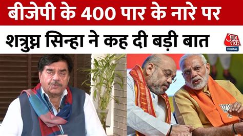 Lok Sabha Elections 2024 Bjp के 400 पार नारे पर Shatrughan Sinha ने