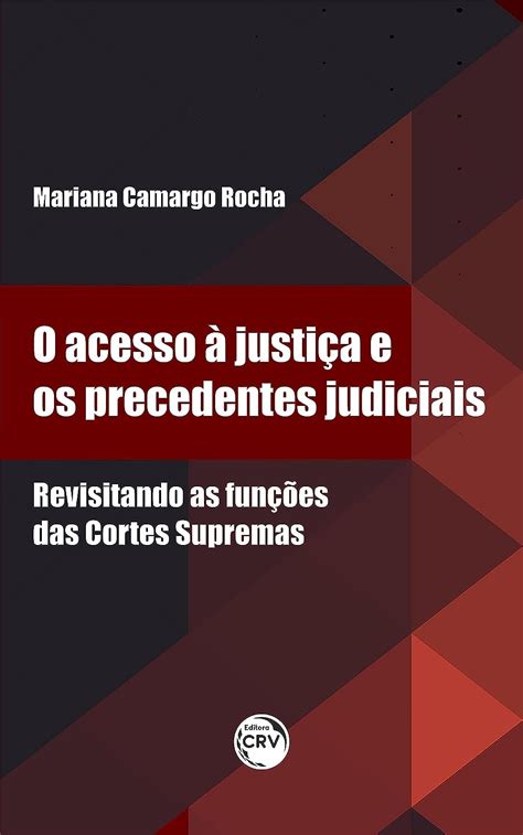 O ACESSO À JUSTIÇA E OS PRECEDENTES JUDICIAIS REVISITANDO AS FUNÇÕES