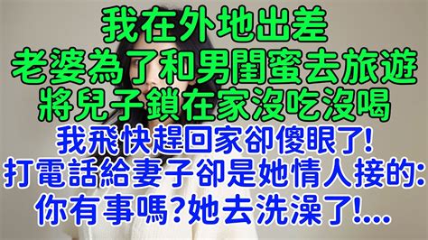 老公在外地出差，老婆將兒子沒吃沒喝鎖在家，她為了和男閨蜜去旅遊，我飛快趕回家卻傻眼了！打電話給妻子卻是她情人接的：你有事嗎？我不會放過他們的