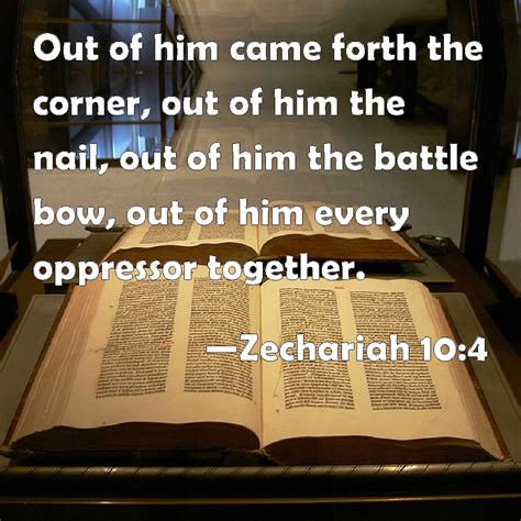 Zechariah 10:4 Out of him came forth the corner, out of him the nail, out of him the battle bow ...