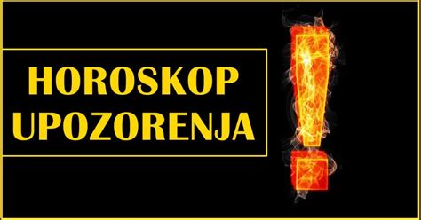 Horoskop Upozorenja Ovim Znacima Dolaze Kako