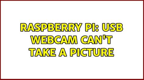 Raspberry Pi Usb Webcam Can T Take A Picture Youtube