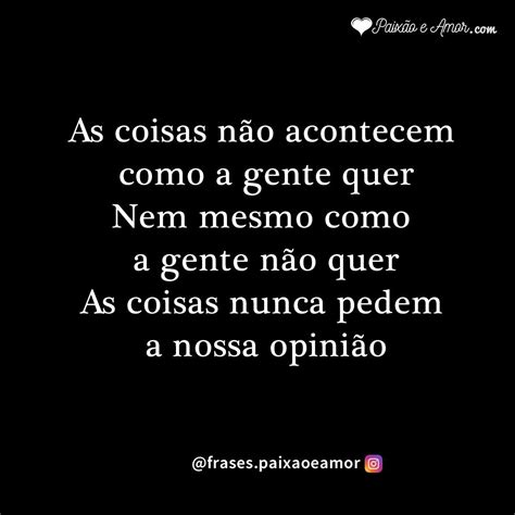 As Coisas Não Acontecem Como A Gente Quer Paixão E Amor Citações