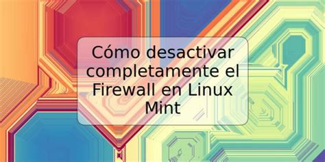 C Mo Desactivar Completamente El Firewall En Linux Mint Trspos