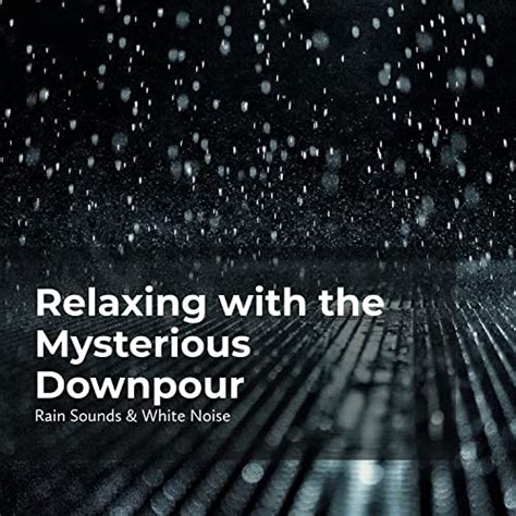 Relaxing With The Mysterious Downpour By Rain Sounds And White Noise