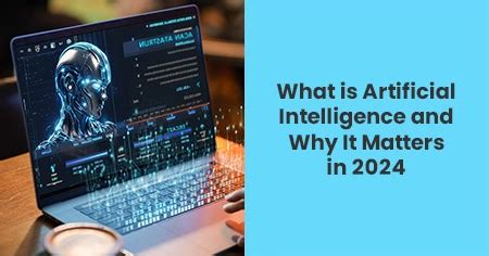 What is Artificial Intelligence and Why It Matters in 2024